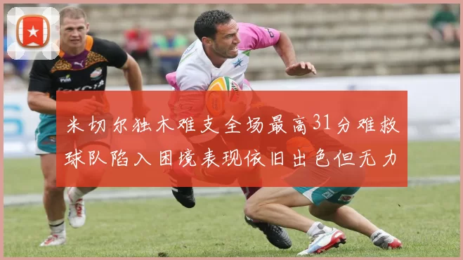 米切尔独木难支全场最高31分难救球队陷入困境表现依旧出色但无力回天